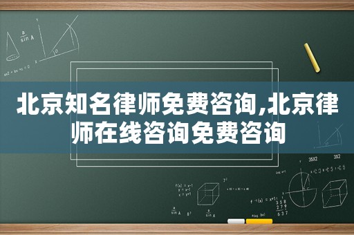 北京知名律師免費咨詢,北京律師在線咨詢免費咨詢