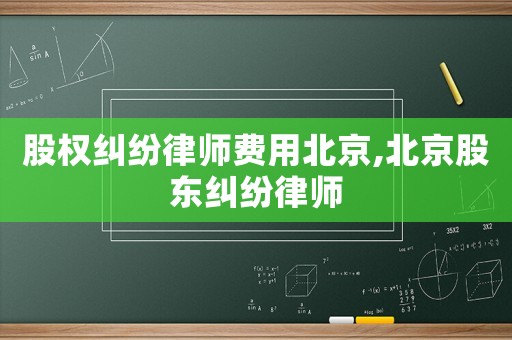 股權糾紛律師費用北京,北京股東糾紛律師