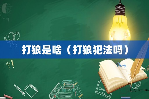 打狼是啥（打狼犯法嗎）