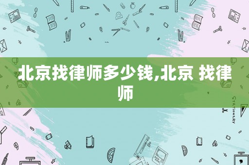 北京找律師多少錢(qián),北京 找律師