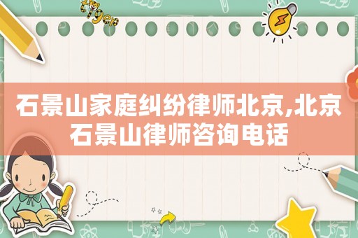 石景山家庭糾紛律師北京,北京石景山律師咨詢電話