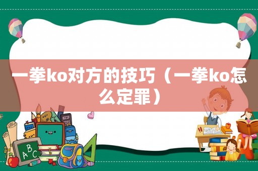一拳ko對方的技巧（一拳ko怎么定罪）
