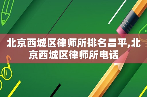 北京西城區律師所排名昌平,北京西城區律師所電話