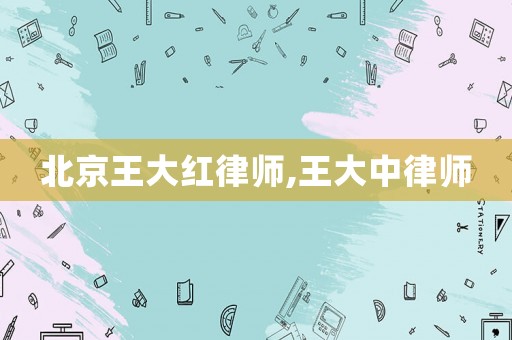 北京王大紅律師,王大中律師