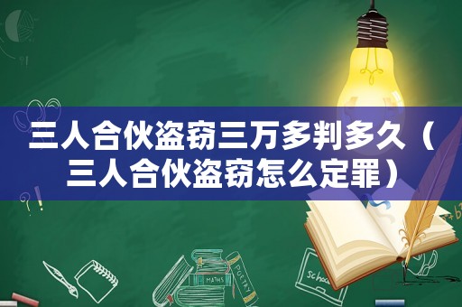 三人合伙盜竊三萬多判多久（三人合伙盜竊怎么定罪）