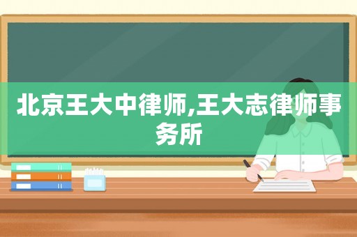 北京王大中律師,王大志律師事務所