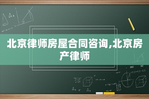 北京律師房屋合同咨詢,北京房產(chǎn)律師