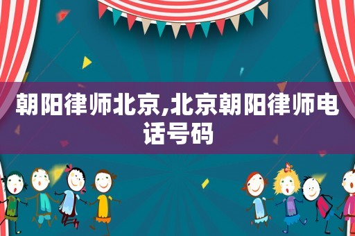 朝陽(yáng)律師北京,北京朝陽(yáng)律師電話號(hào)碼