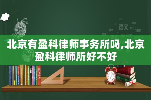 北京有盈科律師事務所嗎,北京盈科律師所好不好