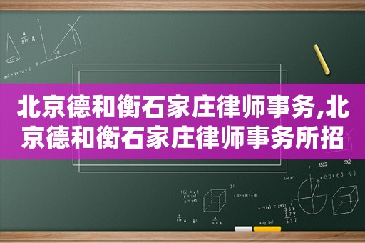 北京德和衡石家莊律師事務,北京德和衡石家莊律師事務所招聘