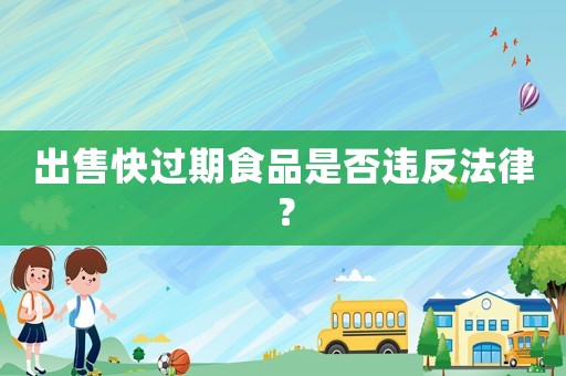 出售快過期食品是否違反法律？