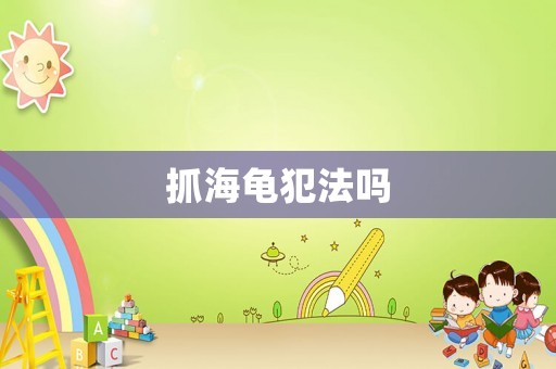 抓海龜犯法嗎