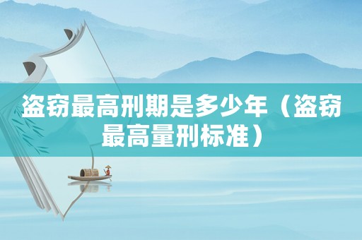 盜竊最高刑期是多少年（盜竊最高量刑標準）