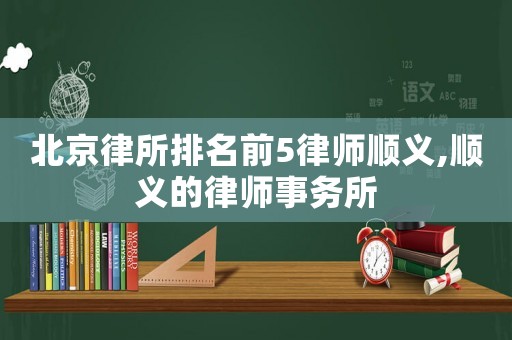 北京律所排名前5律師順義,順義的律師事務所