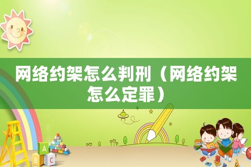網絡約架怎么判刑（網絡約架怎么定罪）
