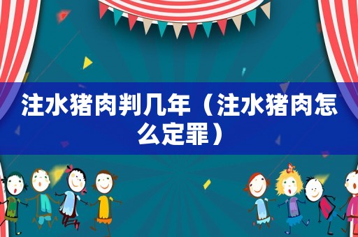 注水豬肉判幾年（注水豬肉怎么定罪）