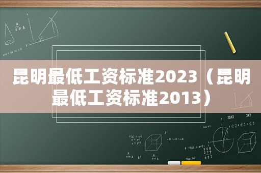昆明最低工資標(biāo)準(zhǔn)2023（昆明最低工資標(biāo)準(zhǔn)2013）