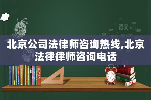 北京公司法律師咨詢熱線,北京法律律師咨詢電話