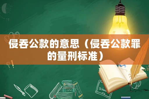 侵吞公款的意思（侵吞公款罪的量刑標準）