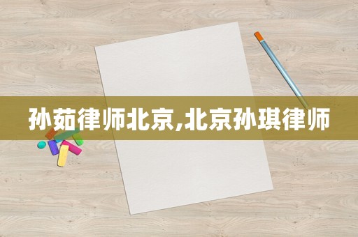 孫茹律師北京,北京孫琪律師