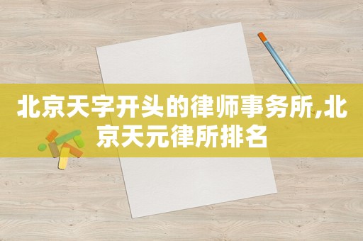 北京天字開頭的律師事務所,北京天元律所排名