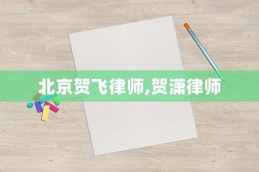 北京賀飛律師,賀瀟律師