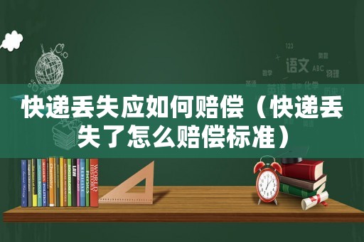 快遞丟失應(yīng)如何賠償（快遞丟失了怎么賠償標(biāo)準(zhǔn)）