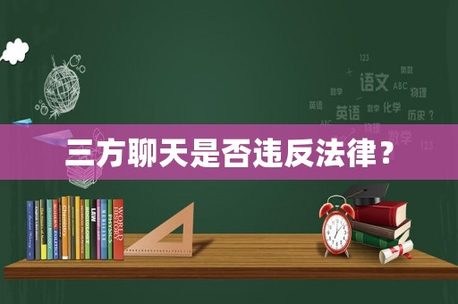 三方聊天是否違反法律？