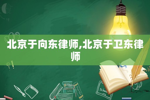 北京于向東律師,北京于衛東律師