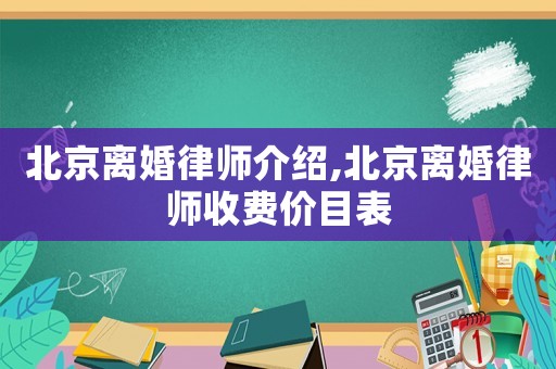 北京離婚律師介紹,北京離婚律師收費價目表