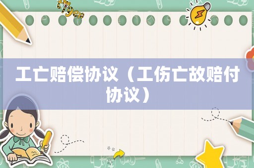 工亡賠償協(xié)議（工傷亡故賠付協(xié)議）