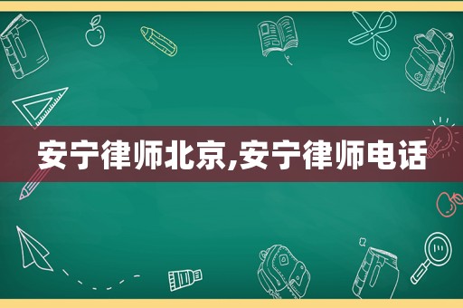 安寧律師北京,安寧律師電話