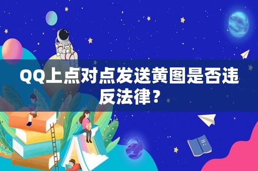 QQ上點對點發送黃圖是否違反法律？