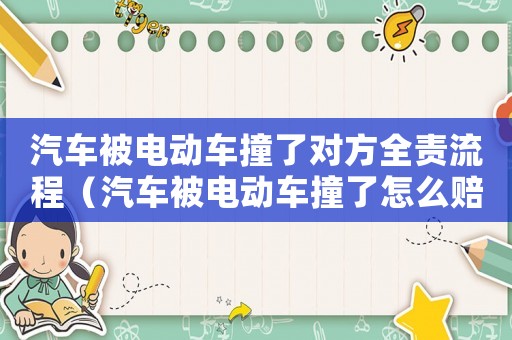 汽車被電動車撞了對方全責流程（汽車被電動車撞了怎么賠償標準）