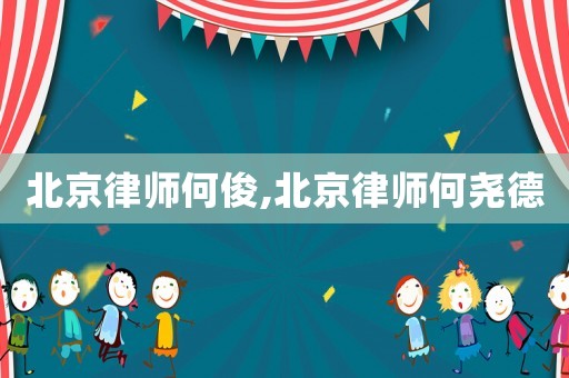 北京律師何俊,北京律師何堯德