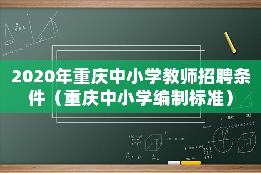 2020年重慶中小學(xué)教師招聘條件（重慶中小學(xué)編制標(biāo)準(zhǔn)）