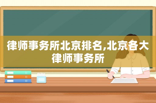 律師事務所北京排名,北京各大律師事務所