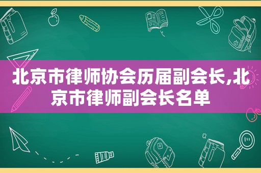 北京市律師協會歷屆副會長,北京市律師副會長名單