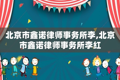 北京市鑫諾律師事務所李,北京市鑫諾律師事務所李紅