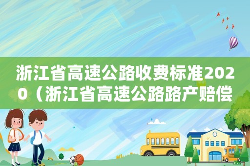 浙江省高速公路收費標準2020（浙江省高速公路路產賠償標準）
