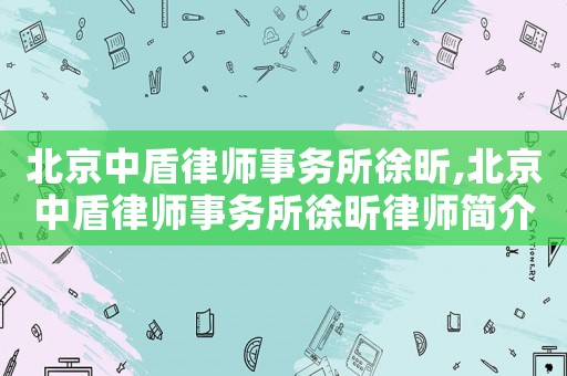 北京中盾律師事務所徐昕,北京中盾律師事務所徐昕律師簡介