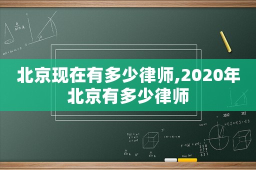 北京現在有多少律師,2020年北京有多少律師