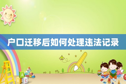 戶口遷移后如何處理違法記錄