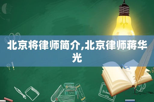 北京將律師簡(jiǎn)介,北京律師蔣華光