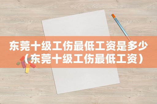 東莞十級工傷最低工資是多少（東莞十級工傷最低工資）