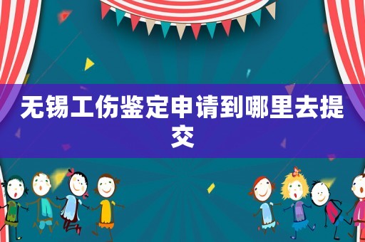 無錫工傷鑒定申請(qǐng)到哪里去提交