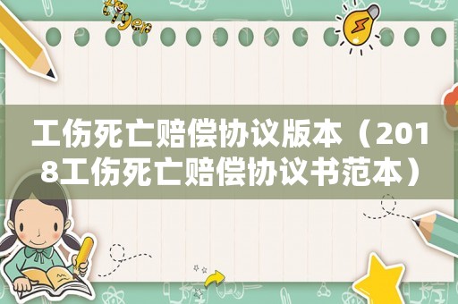 工傷死亡賠償協議版本（2018工傷死亡賠償協議書范本）
