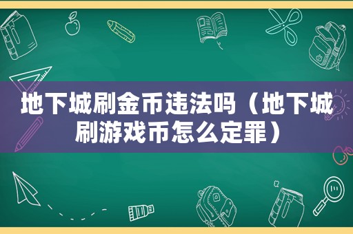 地下城刷金幣違法嗎（地下城刷游戲幣怎么定罪）