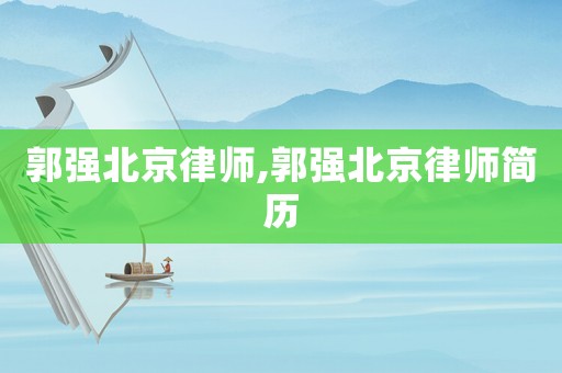 郭強北京律師,郭強北京律師簡歷