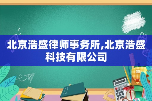 北京浩盛律師事務所,北京浩盛科技有限公司